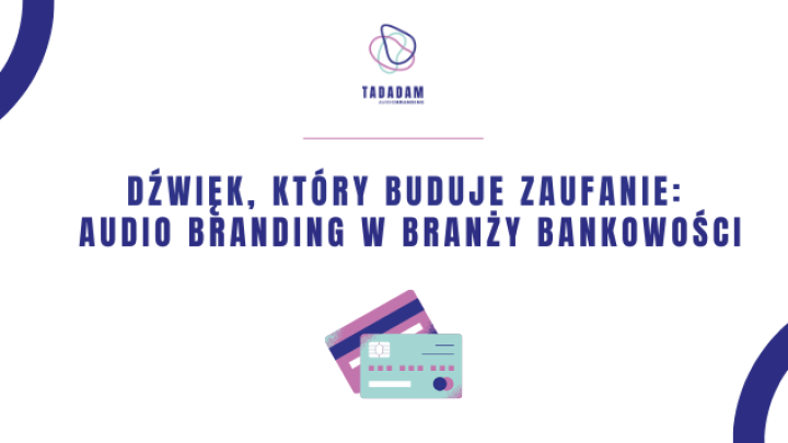 Dźwięk, który buduje zaufanie: Audio Branding w branży bankowości